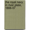 The Royal Navy In River Plate, 1806-07 door John D. Grainger