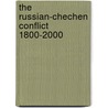 The Russian-Chechen Conflict 1800-2000 by Robert Seely