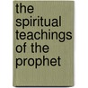 The Spiritual Teachings Of The Prophet door Tayeb Chouiref