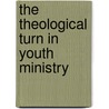 The Theological Turn In Youth Ministry door Kenda Creasy Dean