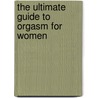 The Ultimate Guide To Orgasm For Women by Mikaya Heart
