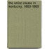 The Union Cause In Kentucky, 1860-1865