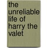The Unreliable Life Of Harry The Valet by Duncan Hamilton