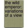 The Wild Emperor: Variations Of A View by Rolf Sachs