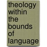 Theology Within The Bounds Of Language door Garth L. Hallett
