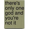 There's Only One God And You'Re Not It door Stephen Paul Miller