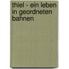 Thiel - Ein Leben In Geordneten Bahnen door Antje Albert