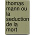 Thomas Mann Ou La Seduction De La Mort