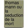 Thomas Mann Ou La Seduction De La Mort door Jean Fougere