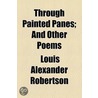 Through Painted Panes; And Other Poems door Louis Alexander Robertson