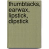 Thumbtacks, Earwax, Lipstick, Dipstick by Brian P. Cleary