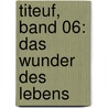 Titeuf, Band 06: Das Wunder des Lebens by Zep