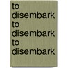To Disembark to Disembark to Disembark door Gwendolyn Brooks
