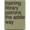 Training Library Patrons The Addie Way door Debby R. Wegener