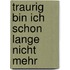 Traurig bin ich schon lange nicht mehr