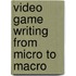 Video Game Writing From Micro To Macro