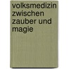 Volksmedizin Zwischen Zauber Und Magie by Leopold Koch