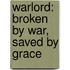 Warlord: Broken By War, Saved By Grace