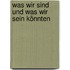 Was wir sind und was wir sein könnten