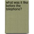 What Was It Like Before The Telephone?