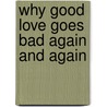 Why Good Love Goes Bad Again And Again door Mr Robert F. Wasserman