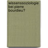 Wissenssoziologie Bei Pierre Bourdieu? door Benjamin Triebe