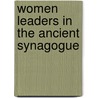 Women Leaders In The Ancient Synagogue by Bernadette J. Brooten