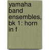Yamaha Band Ensembles, Bk 1: Horn In F by John Oreilly