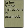[A Few Simple Instructions In Psalmody door Onbekend
