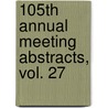 105th Annual Meeting Abstracts, Vol. 27 door Robert B. Koehl