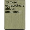 16 More Extraordinary African Americans by Nancy Lobb