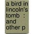 A Bird In Lincoln's Tomb  : And Other P