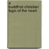 A Buddhist-Christian Logic Of The Heart