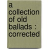 A Collection Of Old Ballads : Corrected door Ambrose Philips