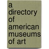A Directory Of American Museums Of Art door Paul Marshall Rea