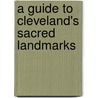 A Guide To Cleveland's Sacred Landmarks by etc.