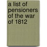 A List Of Pensioners Of The War Of 1812 door Byron N. Clarke
