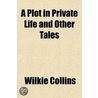 A Plot In Private Life; And Other Tales door William Wilkie Collins