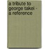 A Tribute to George Takei - A Reference
