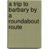 A Trip To Barbary By A Roundabout Route door George Augustus Sala