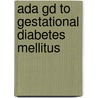 Ada Gd To Gestational Diabetes Mellitus door Alyce M. Thomas