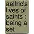 Aelfric's Lives Of Saints : Being A Set