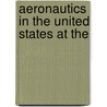Aeronautics In The United States At The by George Owen Squier