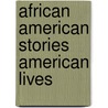 African American Stories American Lives door Emma Lapsansky-Werner