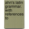 Ahn's Latin Grammar. With References To door P. Henn