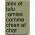 Alex Et Lulu -Amies Comme Chien Et Chat