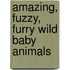 Amazing, Fuzzy, Furry Wild Baby Animals