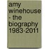 Amy Winehouse - The Biography 1983-2011