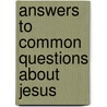 Answers To Common Questions About Jesus by Timothy J. Demy