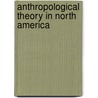 Anthropological Theory in North America door E.L. Cerroni-Long